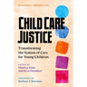 Child Care Justice: Transforming the System of Care for Young Children