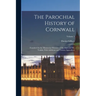 The Parochial History of Cornwall: Founded On the Manuscript Histories of Mr. Hals and Mr. Tonkin; With Additions and Various Appendices; Volume 1