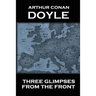 Arthur Conan Doyle - Three Glimpses From The Front