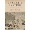 Dramatic Justice: Trial by Theater in the Age of the French Revolution