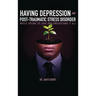 Having Depression & Post Traumatic Stress Disorder