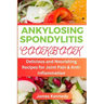 Ankylosing Spondylitis: Delicious and Nourishing Recipes for Joint Pain & Anti-inflammation