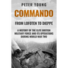 Commando: A History of the Elite British Military Force and Its Operations in World War Two