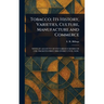 Tobacco; Its History, Varieties, Culture, Manufacture and Commerce