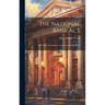The National Bank Act: With All Its Amendments Annotated and Explained