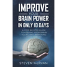 Improve Your Brain Power in Only 10 Days: A STEP-BY-STEP GUIDE to keeping your brain young AND improving your memory