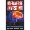 Metaverse Investing: The Step-By-Step Guide to Understand Metaverse World and Business, Virtual Land, DeFi, NFT, Crypto Art, Blockchain Gam