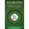 Ayurveda: Unlocking the Secrets of Hindu Healing Through the Ayurveda Diet, Yoga, Aromatherapy, and Meditation