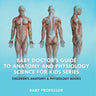 Baby Doctor's Guide To Anatomy and Physiology: Science for Kids Series - Children's Anatomy & Physiology Books