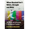 When Baseball Isn't White, Straight and Male: The Media and Difference in the National Pastime