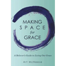 Making Space for Grace: A Believer's Guide to Living out Grace