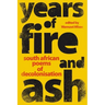 YEARS OF FIRE AND ASH - South African Poems of Decolonisation