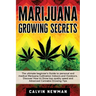 Marijuana Growing Secrets: The Ultimate Beginner's Guide to Personal and Medical Marijuana Cultivation Indoors and Outdoors. Discover How to Grow