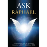 Ask Raphael: A Conversation with the Archangel (Channeled by Betty Rae, B.S., M.Ed.)