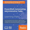 PowerShell: Automating Administrative Tasks: The art of automating and managing Windows environments