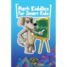 Math Riddles for Smart Kids: 400+ Math Riddles and Brain Teasers Your Whole Family Will Love