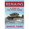 Remains: A Story of the Flying Tigers, Who Won Immortality Defending Burma and China from Japanese Invasion