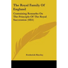 The Royal Family Of England: Containing Remarks On The Principle Of The Royal Succession (1851)