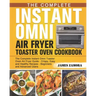 The Complete Instant Omni Air Fryer Toaster Oven Cookbook: The Complete Instant Omni Toaster Oven Air Fryer Guide - Crispy, Easy and Healthy Recipes -