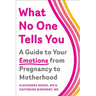 What No One Tells You: A Guide to Your Emotions from Pregnancy to Motherhood