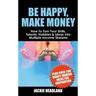 Be Happy, Make Money: How to Turn Your Skills, Talents, Hobbies & Ideas Into Multiple Income Streams