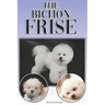 The Bichon Frise: A Complete and Comprehensive Beginners Guide To: Buying, Owning, Health, Grooming, Training, Obedience, Understanding