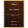 Indian Action Songs: A Collection of Descriptive Songs of the Chippewa Indians