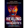 Healing With Hashimoto's: Heal Your Body. Take Back Control of Your Health. Get Your Life Back. Just Like I Did. Even With Hashimoto's Autoimmun