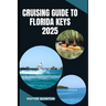 Cruising Guide to Florida Keys 2025: Charting Coastal Dreams and Hidden Anchorages from Key Largo to Key West