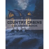 Country Cabins Coloring Book: A Coloring Book with Charming Houses, Beautiful Landscapes, Peaceful Nature Scenes, Charming Farm... Coloring Book for
