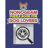 Nonogram Puzzle Book For Dog Lovers: A Logic Math Game Also Known As Hanjie, Japanese Crosswords, Griddlers, Picross, Paint by Numbers, Pic-a-Pix, Pri