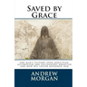 Saved by Grace: One Man's Victory Over Addiction, Alcoholism and Sociopathic Behavior