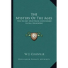 The Mystery of the Ages: The Secret Doctrine Contained in All Religions