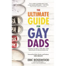 The Ultimate Guide for Gay Dads: Everything You Need to Know about LGBTQ Parenting But Are (Mostly) Afraid to Ask