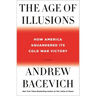 The Age of Illusions: How America Squandered Its Cold War Victory