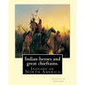 Indian heroes and great chieftains. By: Charles A. Eastman: Indians of North America