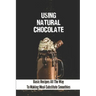 Using Natural Chocolate: Basic Recipes All The Way To Making Meal-Substitute Smoothies: Chocolate Smoothies Benefits