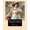 The Custom of the Country (1913). By: Edith Wharton: Novel. It tells the story of Undine Spragg, a Midwestern girl who attempts to ascend in New York