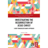 Investigating the Resurrection of Jesus Christ: A New Transdisciplinary Approach
