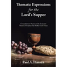 Thematic Expressions for the Lord's Supper: Comprehensive Practice of the Eucharist: Themes of Scripture That Reflect God's Grace