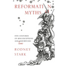 Reformation Myths: Five Centuries Of Misconceptions And (Some) Misfortunes