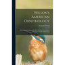 Wilson's American Ornithology [microform]: With Additions Including the Birds Described by Audubon, Bonaparte, Nuttall, & Richardson