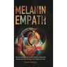 The Melanin Empath: Survival and Healing Guide to Discover Melanated Beings and Avoid damage from Negative Energy