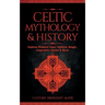 Celtic Mythology & History: Explore Timeless Tales, Folklore, Religion, Magic, Legendary Stories & More: Ireland, Scotland, Great Britain, Wales