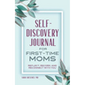 Self-Discovery Journal for First-Time Moms: Reflect, Record, and Reconnect with You