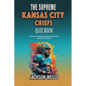 Kansas City Chiefs: The supreme quiz and trivia book on your favorite nfl football team