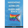 Navigating Your (Love) Life While Queer and Black: A User Guide To Interracial Relationships