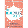 The REALentless Mother: Get REAL about the Monotony of Motherhood and start living in Balanced Bliss!