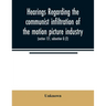 Hearings regarding the communist infiltration of the motion picture industry. Hearings before the Committee on Un-American Activities, House of Repres
