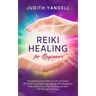 Reiki Healing for Beginners: Complete Guide to Heal Yourself and Others With Reiki Including Energy Healing, Reiki Meditation, Chakra Balancing, Aura